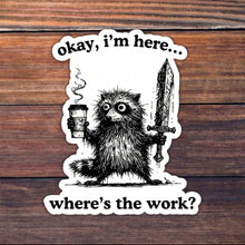 Load image into Gallery viewer, “I'M Here, Where'S The Work”Sticker - (S327)