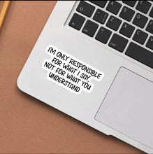 Load image into Gallery viewer, I'M Only Responsible For What I Say, Not For What You Understand Sticker - (S322)
