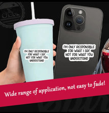 Load image into Gallery viewer, I'M Only Responsible For What I Say, Not For What You Understand Sticker - (S322)
