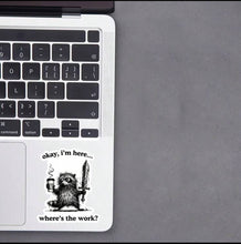 Load image into Gallery viewer, “I'M Here, Where'S The Work”Sticker - (S327)

