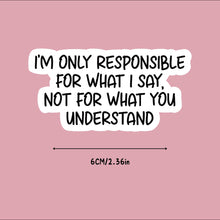 Load image into Gallery viewer, I'M Only Responsible For What I Say, Not For What You Understand Sticker - (S322)
